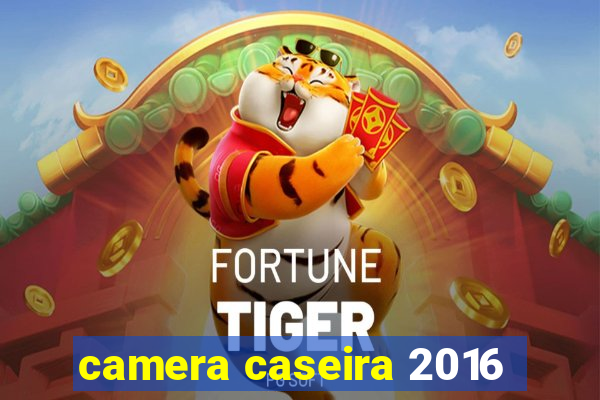 camera caseira 2016