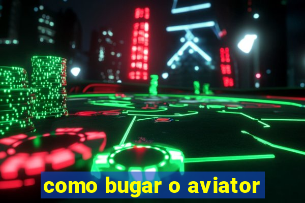 como bugar o aviator