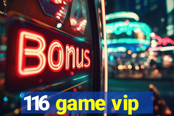 116 game vip