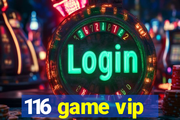 116 game vip