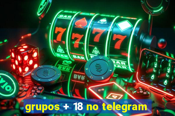 grupos + 18 no telegram