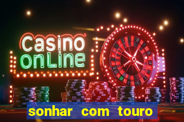sonhar com touro bravo no mundo espiritual