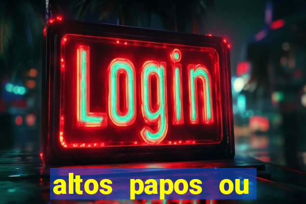 altos papos ou autos papos