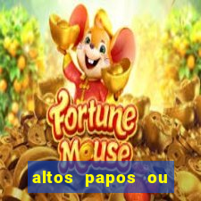 altos papos ou autos papos