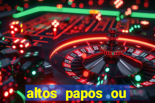 altos papos ou autos papos