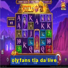 olyfans tia da live