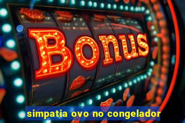 simpatia ovo no congelador