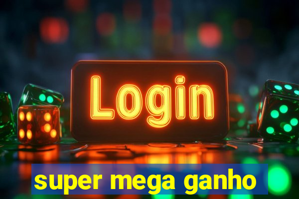 super mega ganho