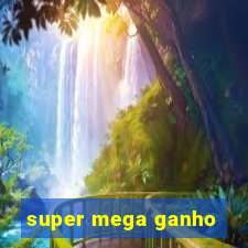 super mega ganho