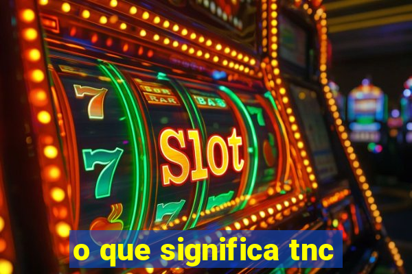 o que significa tnc