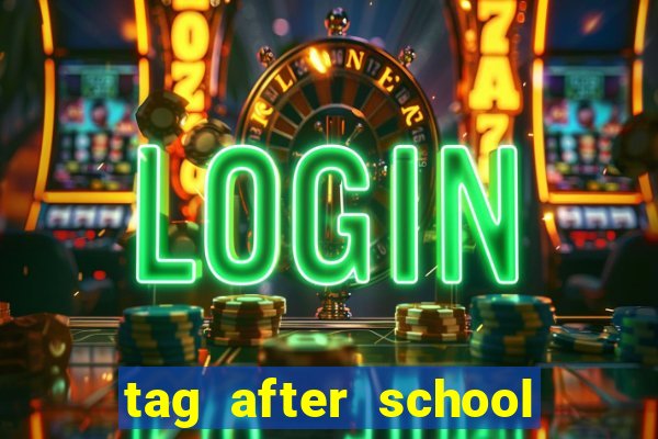 tag after school apk download