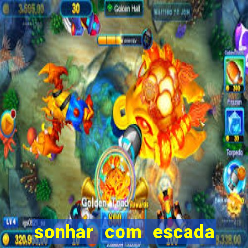 sonhar com escada no jogo do bicho
