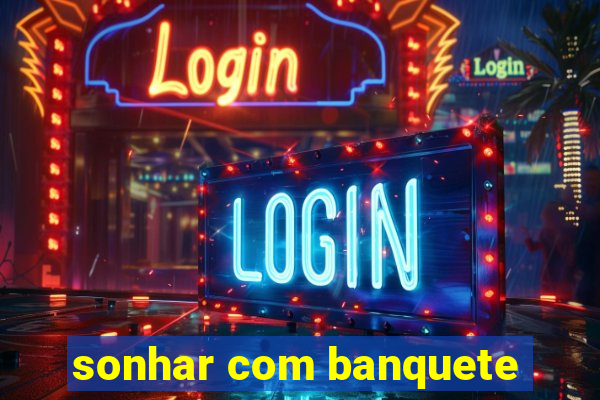 sonhar com banquete