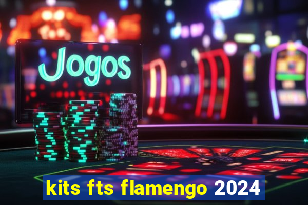 kits fts flamengo 2024