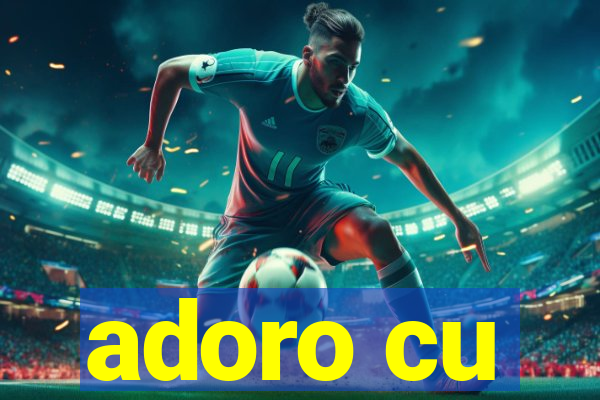 adoro cu