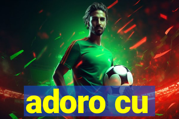 adoro cu