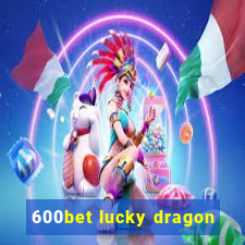 600bet lucky dragon