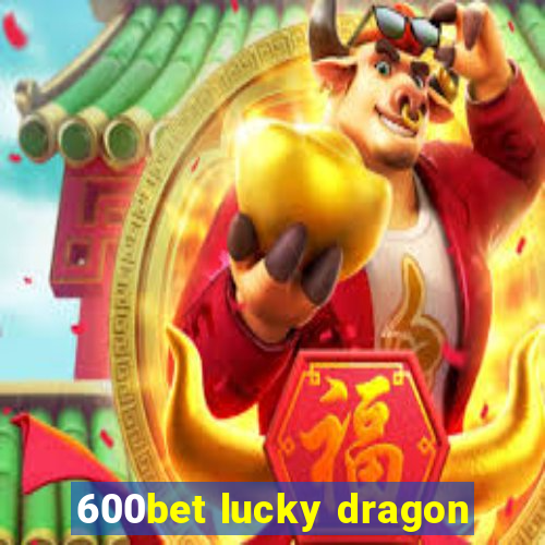 600bet lucky dragon