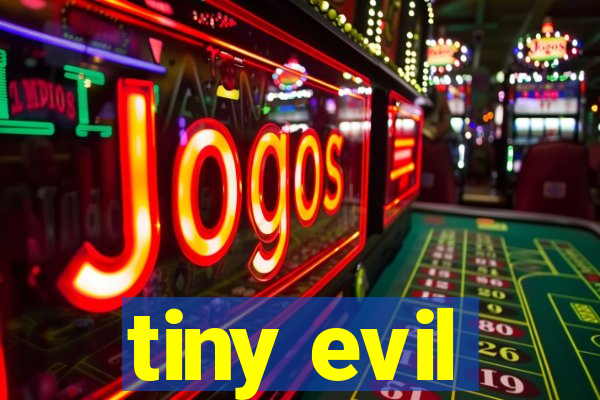 tiny evil