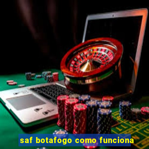 saf botafogo como funciona