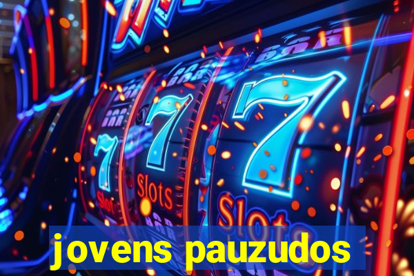 jovens pauzudos