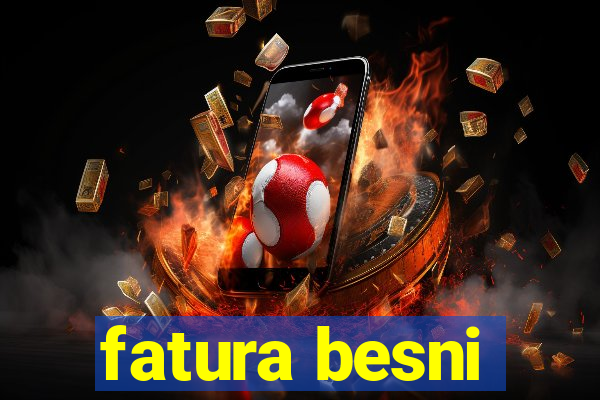 fatura besni