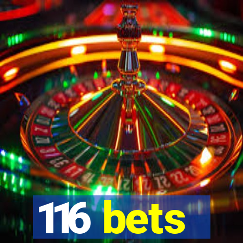116 bets