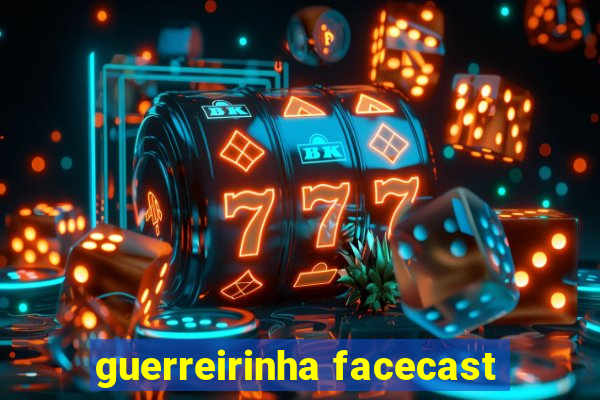 guerreirinha facecast