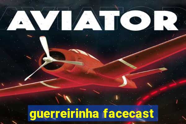 guerreirinha facecast