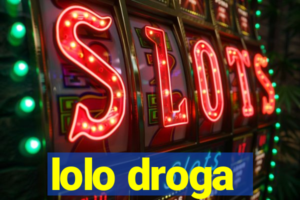 lolo droga