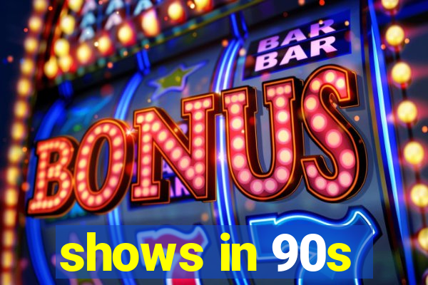 shows in 90s