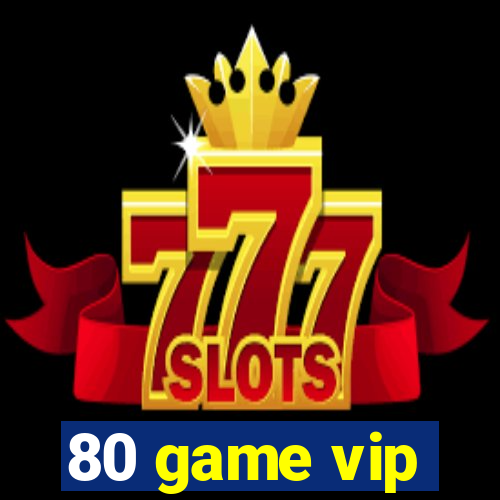 80 game vip
