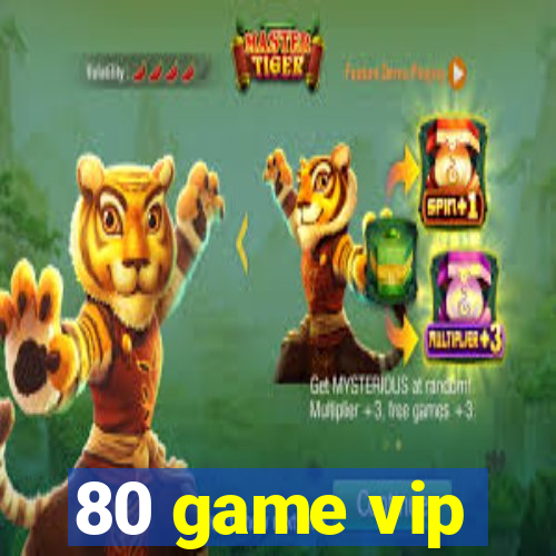 80 game vip