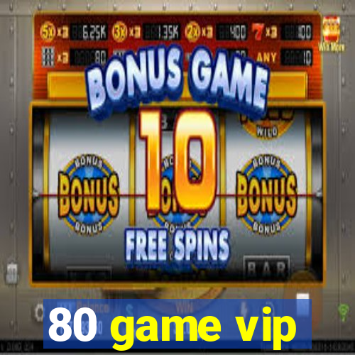 80 game vip
