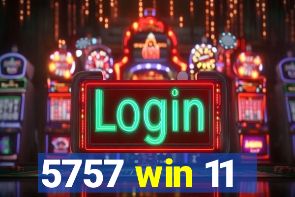 5757 win 11