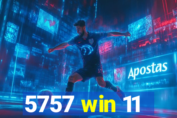 5757 win 11