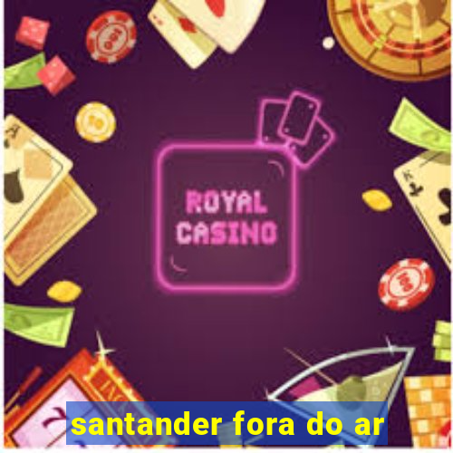 santander fora do ar