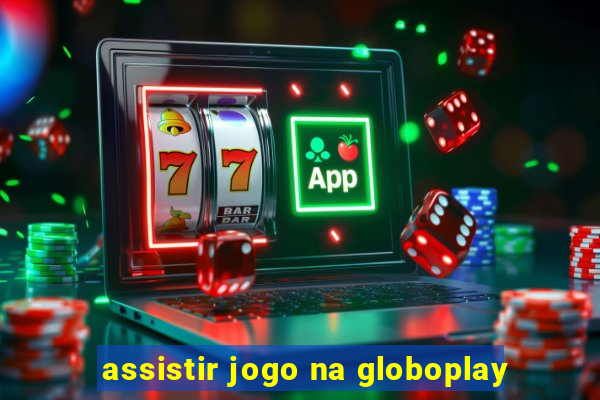 assistir jogo na globoplay