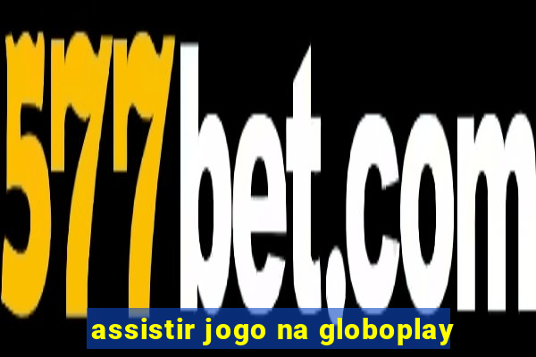 assistir jogo na globoplay