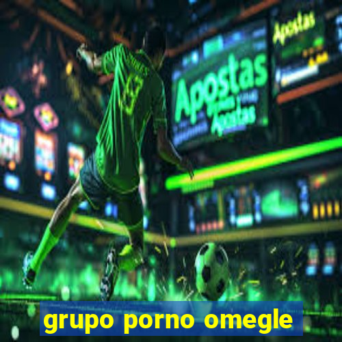 grupo porno omegle