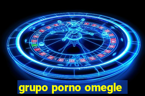 grupo porno omegle