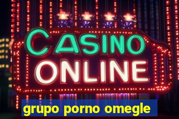 grupo porno omegle