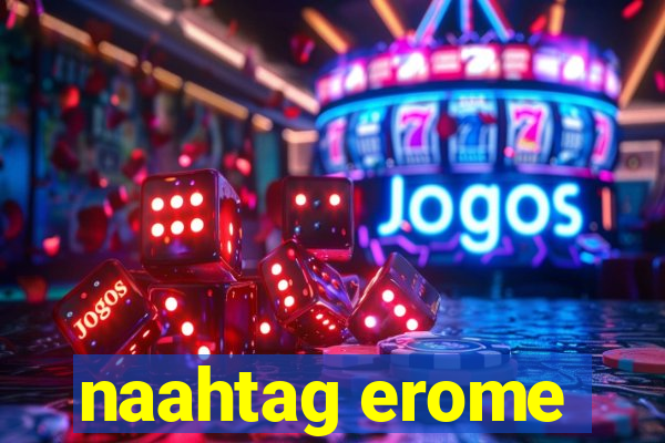 naahtag erome