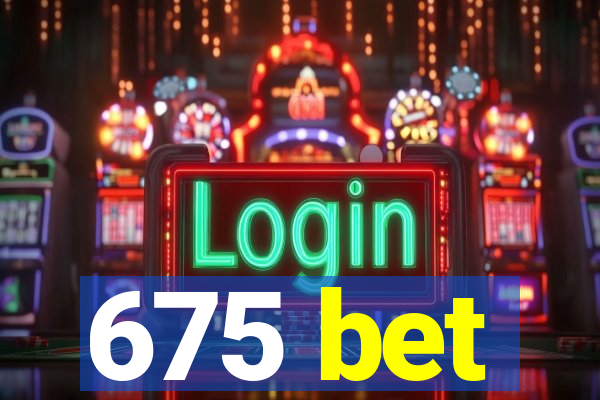 675 bet