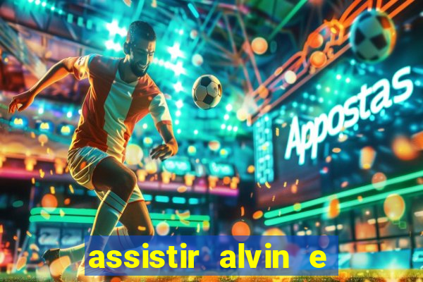 assistir alvin e os esquilos