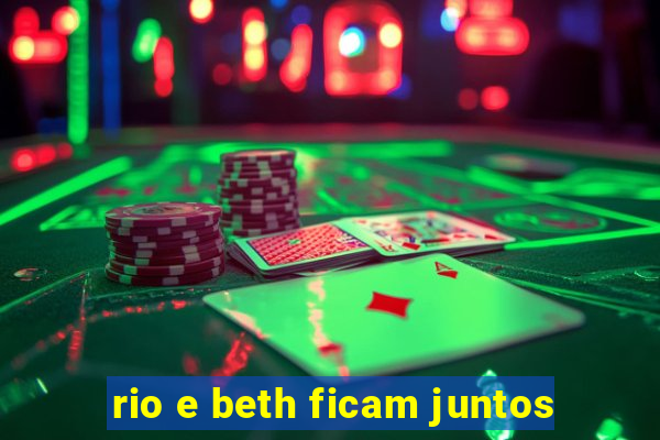 rio e beth ficam juntos