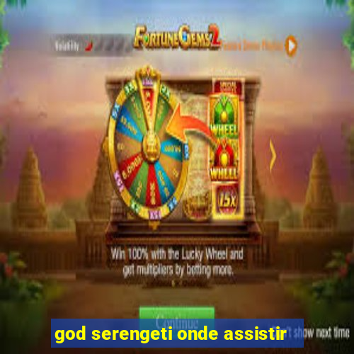 god serengeti onde assistir