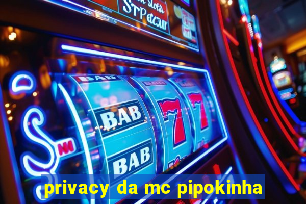 privacy da mc pipokinha