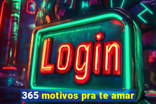365 motivos pra te amar