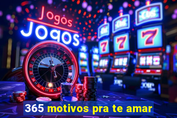 365 motivos pra te amar